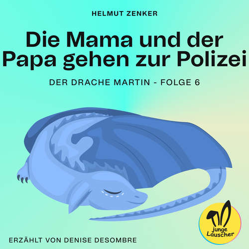 Hoerbuch Die Mama und der Papa gehen zur Polizei (Der Drache Martin, Folge 6) - Helmut Zenker - Denise Desombre