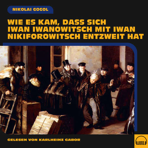 Hoerbuch Wie es kam, dass sich Iwan Iwanowitsch mit Iwan Nikiforowitsch entzweit hat - Nikolai Gogol - Karlheinz Gabor