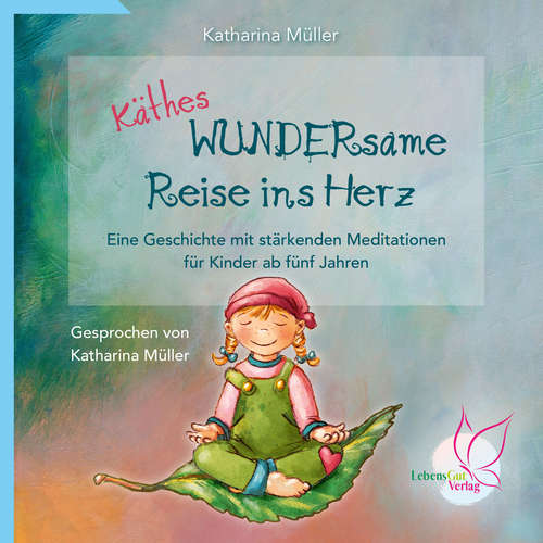 Hoerbuch Käthes WUNDERsame Reise in Herz - Eine Geschichte mit stärkenden Meditationen - Katharina Müller - Katharina Müller