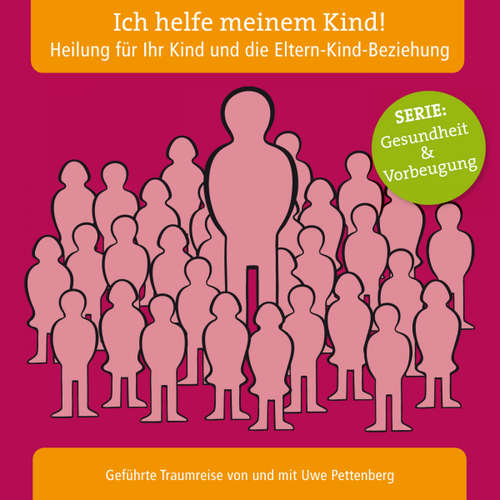 Hoerbuch Ich helfe meinem Kind! Heilung für Ihr Kind und die Eltern-Kind-Beziehung -  - Uwe Pettenberg