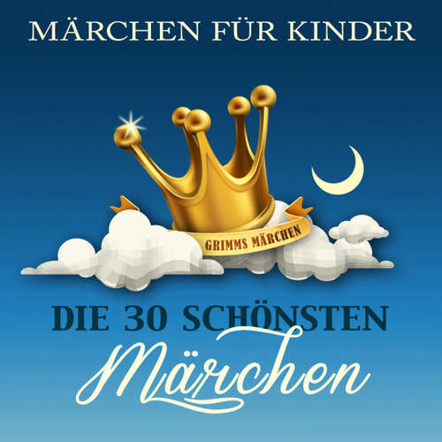 Hoerbuch Märchen für Kinder: Die 30 schönsten Märchen der Brüder Grimm - Die Brüder Grimm - Ron Holzschuh