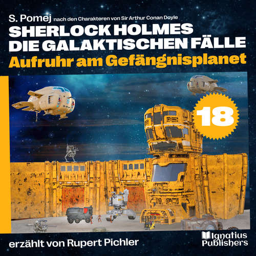 Hoerbuch Aufruhr am Gefängnisplanet (Sherlock Holmes - Die galaktischen Fälle, Folge 18) - S. Pomej - Rupert Pichler