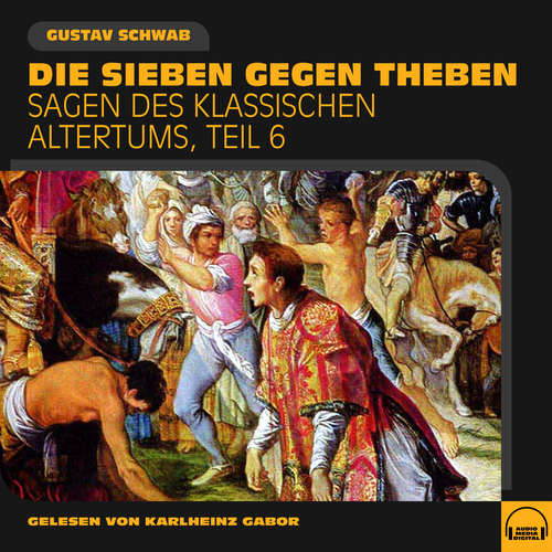 Hoerbuch Die Sieben gegen Theben (Sagen des klassischen Altertums, Teil 6) - Gustav Schwab - Karlheinz Gabor