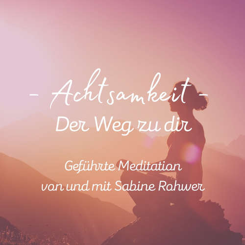 Hoerbuch Geführte Meditation: Achtsamkeit - Der Weg zu dir - Sabine Rohwer - Sabine Rohwer