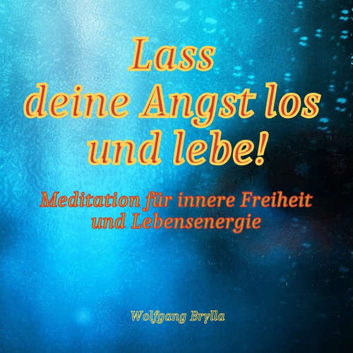 Hoerbuch Lass deine Angst los und lebe! - Wolfgang Brylla - Wolfgang Brylla