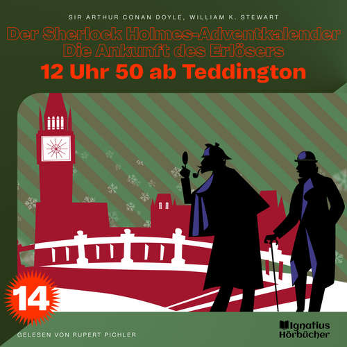 Hoerbuch 12 Uhr 50 ab Teddington (Der Sherlock Holmes-Adventkalender - Die Ankunft des Erlösers, Folge 14) - Sir Arthur Conan Doyle - Rupert Pichler