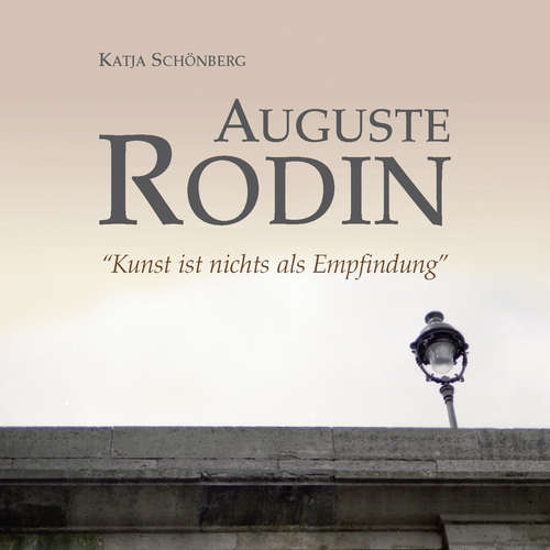 Hoerbuch Auguste Rodin - "Kunst ist nichts als Empfindung" - Auguste Rodin - Julia Hansen