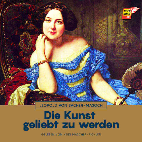 Hoerbuch Die Kunst geliebt zu werden - Leopold von Sacher-Masoch - Heidi Mascher-Pichler