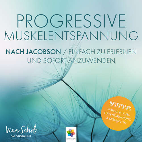 Hoerbuch Progressive Muskelentspannung nach Jacobson * Einfach zu erlernen und sofort anzuwenden - minddrops - Irina Scholz