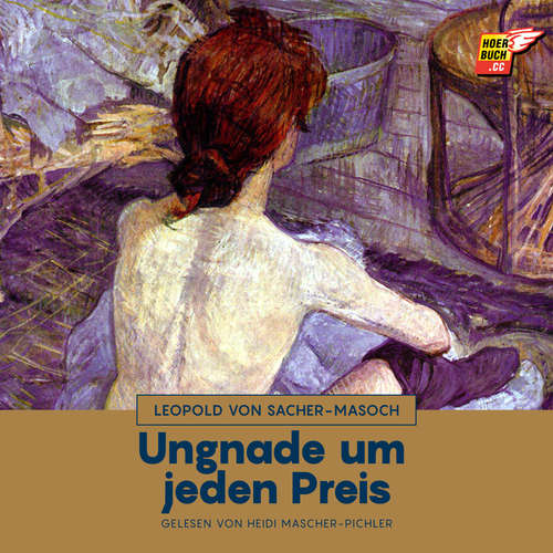 Hoerbuch Ungnade um jeden Preis - Leopold von Sacher-Masoch - Heidi Mascher-Pichler