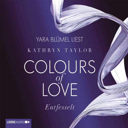 Hoerbuch Entfesselt - Colours of Love 1 - Kathryn Taylor - Yara Blümel Hoerbuch Entfesselt - Colours of Love 1 - Kathryn Taylor - Yara Blümel