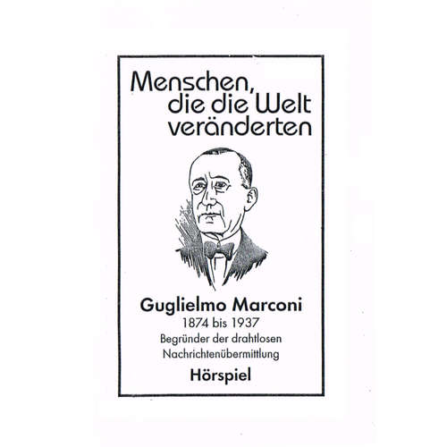 Hoerbuch Menschen, die die Welt veränderten, Guglielmo Marconi - Begründer der drahtlosen Nachrichtenübermittlung - Autor - Baldur Seifert