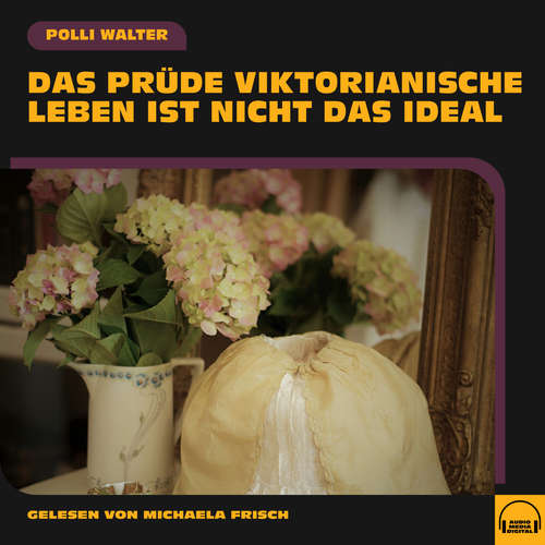 Hoerbuch Das prüde viktorianische Leben ist nicht das Ideal - Polli Walter - Michaela Frisch