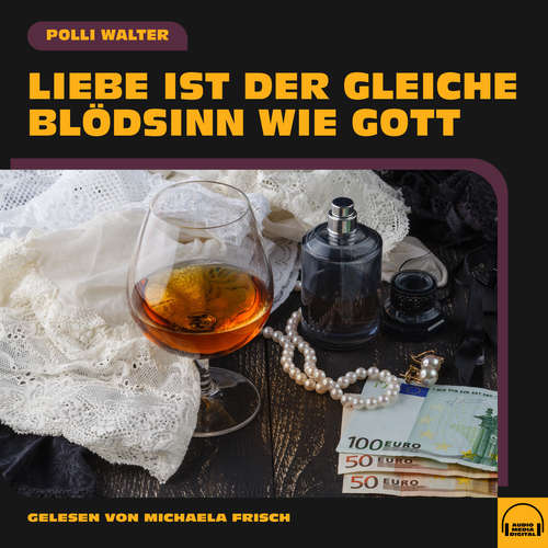 Hoerbuch Liebe ist der gleiche Blödsinn wie Gott - Polli Walter - Michaela Frisch