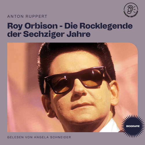 Hoerbuch Roy Orbison - Die Rocklegende der Sechziger Jahre (Biografie) - Anton Ruppert - Angela Schneider