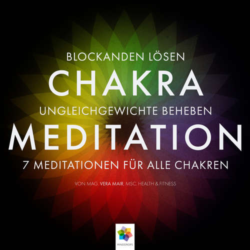 Hoerbuch Chakra Meditation - Mit der Kraft der Chakras zu tiefer innerer Ausgeglichenheit - Für alle zentralen Themen des Lebens - Mag. Vera Mair MSc. Health u. Fitness - Dana Friedrich