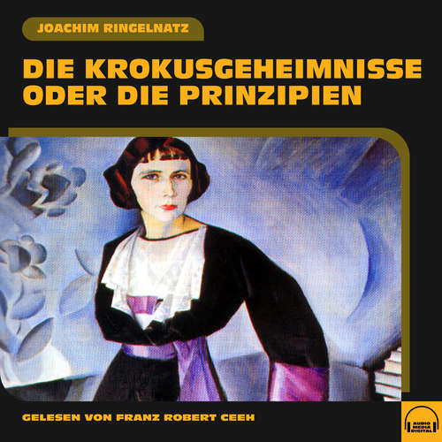 Hoerbuch Die Krokusgeheimnisse oder Die Prinzipien - Joachim Ringelnatz - Franz Robert Ceeh