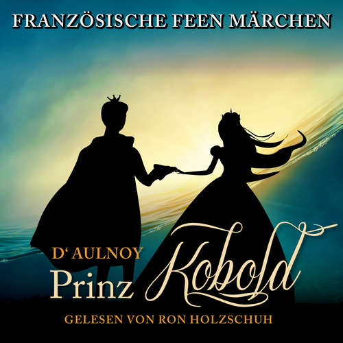 Hoerbuch Französische Feen Märchen: Der Prinz Kobold - D'Aulnoy - Ron Holzschuh