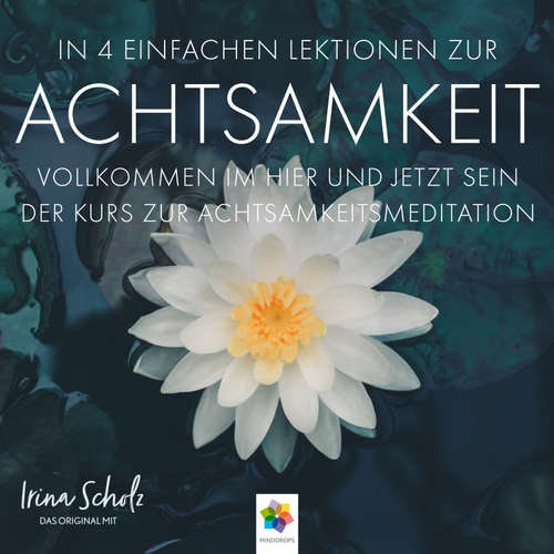 Hoerbuch Achtsamkeit * In 4 einfachen Lektionen zur Achtsamkeit - minddrops - Irina Scholz