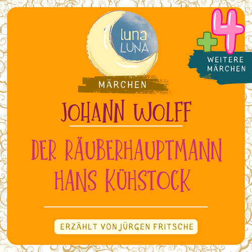 Hoerbuch Johann Wolff: Der Räuberhauptmann Hans Kühstock plus vier weitere Märchen - Johann Wolff - Jürgen Fritsche