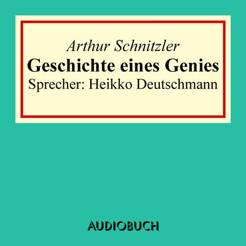 Hoerbuch Geschichte eines Genies - Arthur Schnitzler - Heikko Deutschmann Hoerbuch Geschichte eines Genies - Arthur Schnitzler - Heikko Deutschmann