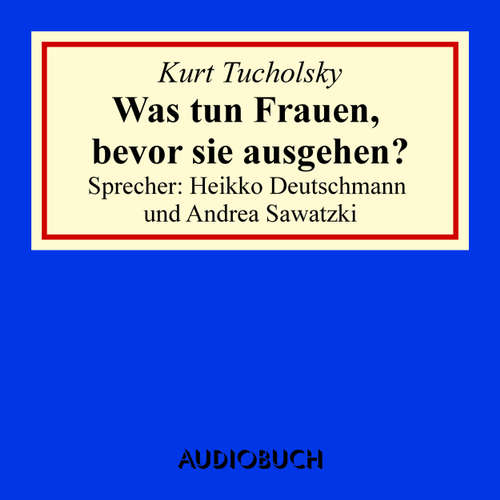 Hoerbuch Was tun Frauen, bevor sie ausgehen? - Kurt Tucholsky - Heikko Deutschmann Hoerbuch Was tun Frauen, bevor sie ausgehen? - Kurt Tucholsky - Heikko Deutschmann