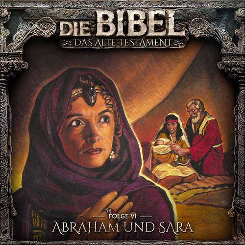 Hoerbuch Die Bibel, Altes Testament, Folge 6: Abraham und Sara - Aikaterini Maria Schlösser - Sabine Arnhold