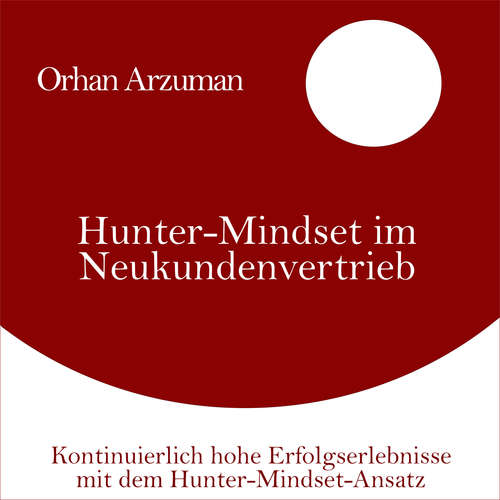 Hoerbuch Hunter-Mindset im Neukundenvertrieb - Orhan Arzuman - Daniela Thuar
