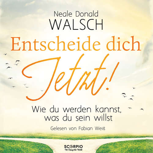 Hoerbuch Entscheide dich jetzt! - Neale Donald Walsch - Fabian Weiß