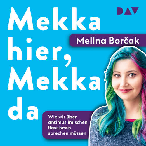 Hoerbuch Mekka hier, Mekka da. Warum wir über antimuslimischen Rassismus sprechen müssen - Melina Borčak - Melina Borčak