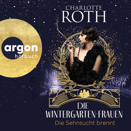 Hoerbuch Die Wintergarten-Frauen. Die Sehnsucht brennt - Die Wintergarten-Saga, Band 2 - Charlotte Roth - Elisabeth Günther