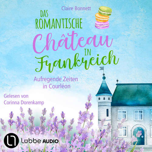 Hoerbuch Das romantische Château in Frankreich - Aufregende Zeiten in Courléon - Loiretal-Reihe, Teil 2 - Claire Bonnett - Corinna Dorenkamp