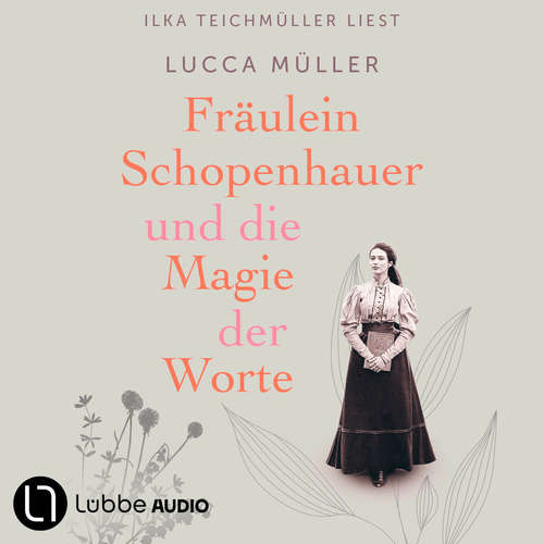 Hoerbuch Fräulein Schopenhauer und die Magie der Worte - Die Liebe zur Literatur wies ihr den Weg in die Freiheit - Lucca Müller - Ilka Teichmüller