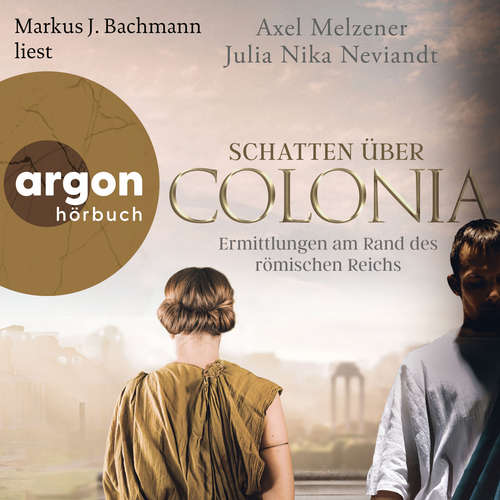Hoerbuch Schatten über Colonia - Ermittlungen am Rand des Römischen Reichs - Axel Melzener - Markus J. Bachmann