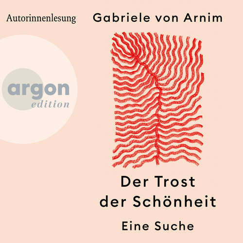 Hoerbuch Der Trost der Schönheit - Eine Suche - Gabriele von Arnim - Gabriele von Arnim