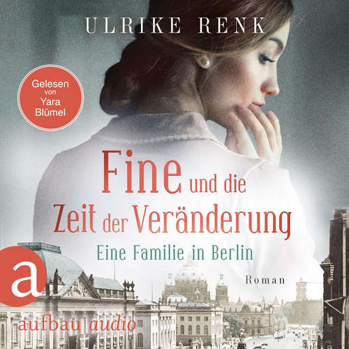 Hoerbuch Fine und die Zeit der Veränderung - Eine Familie in Berlin - Die große Berlin-Familiensaga, Band 4 - Ulrike Renk - Yara Blümel