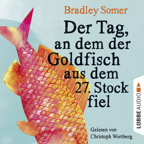 Hoerbuch Der Tag, an dem der Goldfisch aus dem 27. Stock fiel - Bradley Somer - Christoph Wortberg