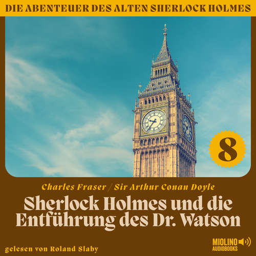 Hoerbuch Sherlock Holmes und die Entführung des Dr. Watson (Die Abenteuer des alten Sherlock Holmes, Folge 8) - Charles Fraser - Roland Slaby