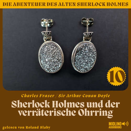 Hoerbuch Sherlock Holmes und der verräterische Ohrring (Die Abenteuer des alten Sherlock Holmes, Folge 10) - Charles Fraser - Roland Slaby