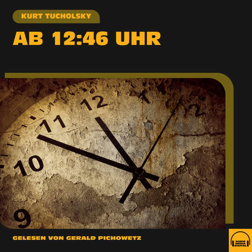 Hoerbuch Ab 12.46 Uhr - Kurt Tucholsky - Gerald Pichowetz