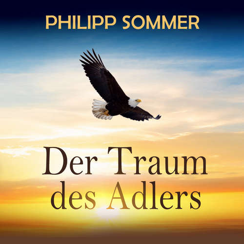 Hoerbuch Der Traum des Adlers - Eine inspirierende Reise in die Fülle des Lebens - Philipp Sommer - Juliane Loerke