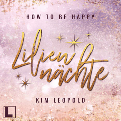Hoerbuch Liliennächte - How to be Happy, Band 1 - Kim Leopold - Carolin-Therese Wolff