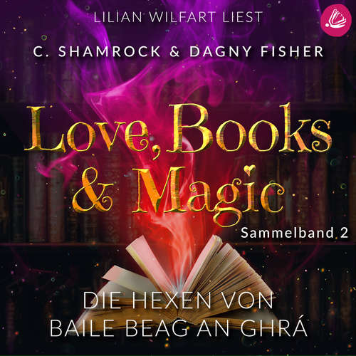 Hoerbuch Die Hexen von Baile Beag an Ghrá: Love, Books & Magic - Sammelband 2 (Sammelbände Love, Books & Magic) - C. Shamrock - Lilian Wilfart