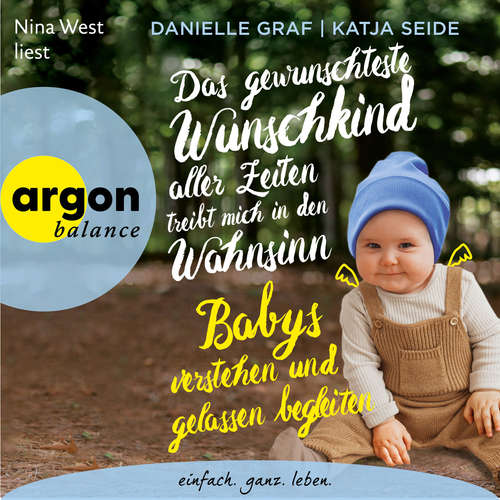 Hoerbuch Das gewünschteste Wunschkind aller Zeiten treibt mich in den Wahnsinn - Babys verstehen und gelassen begleiten (Autorisierte Lesefassung) - Danielle Graf - Nina West