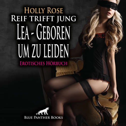 Hoerbuch Reif trifft jung - Lea - Geboren um zu leiden / Erotik Audio Story / Erotisches Hörbuch - Holly Rose - Maike Luise Fengler
