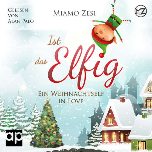 Hoerbuch Ist das Elfig! Ein Weihnachtself in Love - Miamo Zesi - Alan Palo