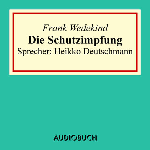 Hoerbuch Die Schutzimpfung - Frank Wedekind - Heikko Deutschmann Hoerbuch Die Schutzimpfung - Frank Wedekind - Heikko Deutschmann