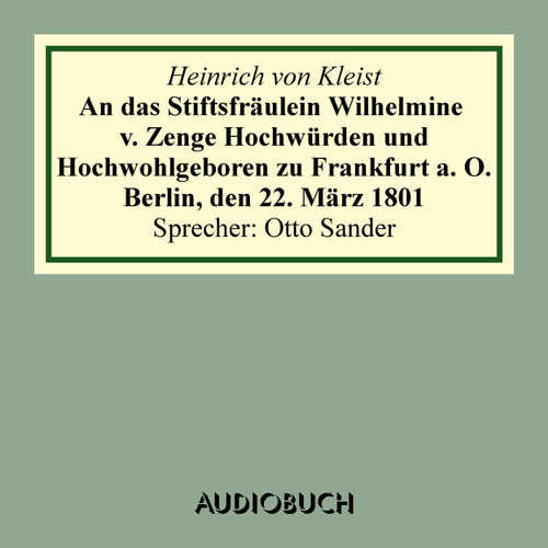 Hoerbuch An das Stiftsfräulein Wilhelmine v. Zenge Hochwürden und Hochwohlgeboren zu Frankfurt a. O. Berlin, den 22. März 1801 - Heinrich von Kleist - Otto Sander Hoerbuch An das Stiftsfräulein Wilhelmine v. Zenge Hochwürden und Hochwohlgeboren zu Frankfurt a. O. Berlin, den 22. März 1801 - Heinrich von Kleist - Otto Sander