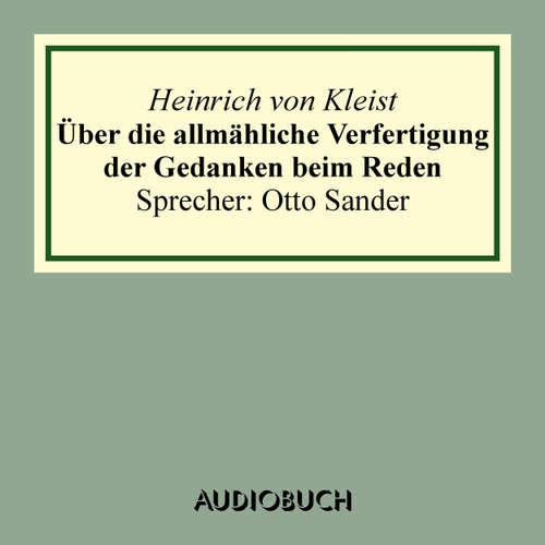 Hoerbuch Über die allmähliche Verfertigung der Gedanken beim Reden - Heinrich von Kleist - Sander Otto Hoerbuch Über die allmähliche Verfertigung der Gedanken beim Reden - Heinrich von Kleist - Sander Otto