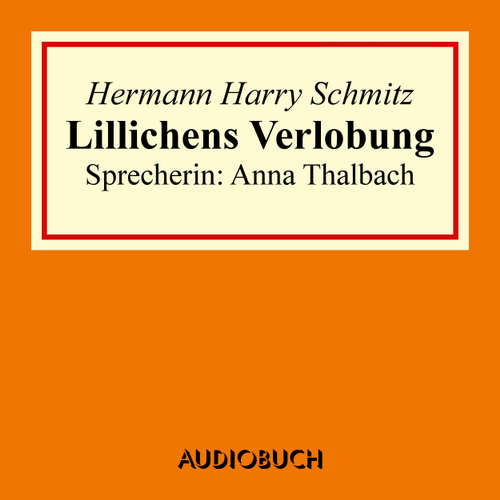 Hoerbuch Lillichens Verlobung - Hermann Harry Schmitz - Anna Thalbach Hoerbuch Lillichens Verlobung - Hermann Harry Schmitz - Anna Thalbach